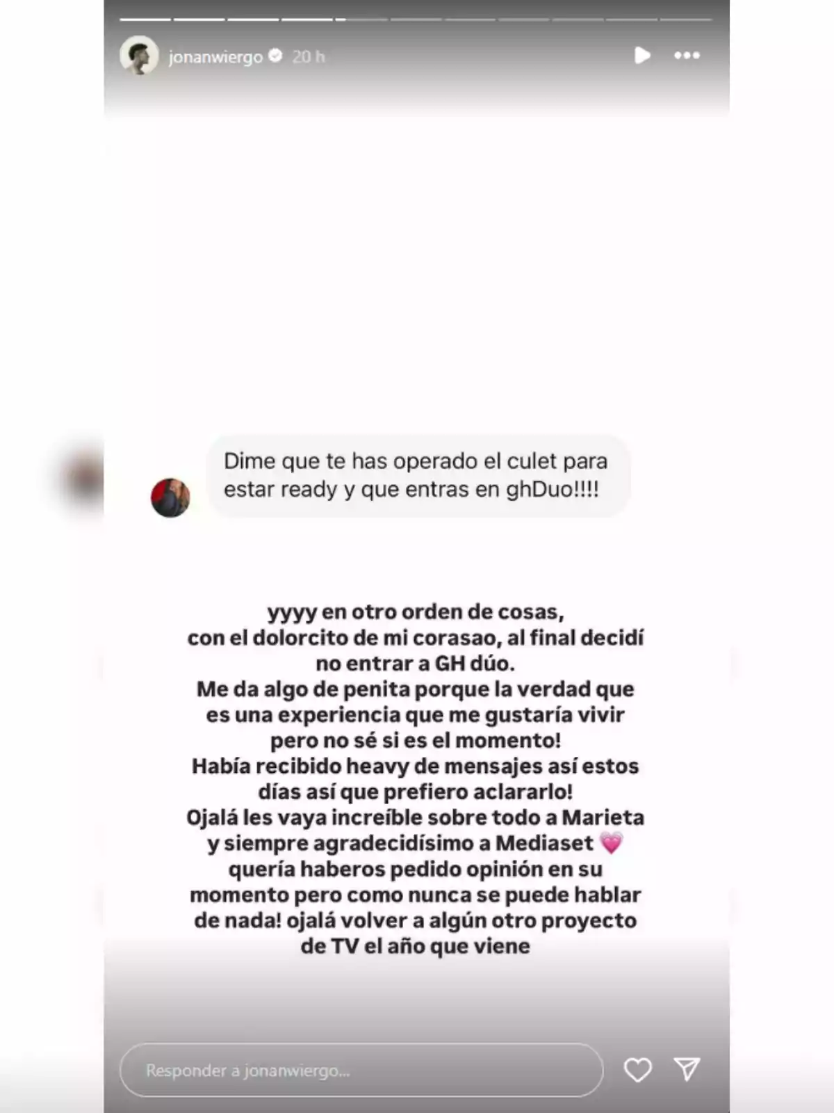 Jonan Wiergo responde a un mensaje sobre una supuesta operación y su participación en un programa de televisión, aclarando que decidió no entrar al programa a pesar de su interés, agradeciendo a Mediaset y expresando su deseo de participar en futuros proyectos televisivos. Jonan Wiergo responde a un mensaje sobre una supuesta operación y su participación en un programa de televisión, aclarando que decidió no entrar al programa a pesar de su interés, agradeciendo a Mediaset y expresando su deseo de participar en futuros proyectos televisivos.